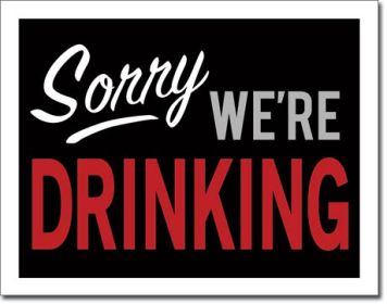 Sorry, We're Drinking